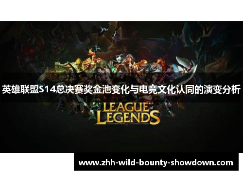 英雄联盟S14总决赛奖金池变化与电竞文化认同的演变分析 英雄联盟S14总决赛奖金池变化与电竞文化认同的演变分析