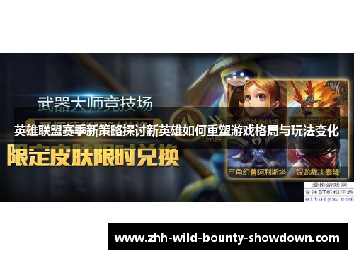 英雄联盟赛季新策略探讨新英雄如何重塑游戏格局与玩法变化 英雄联盟赛季新策略探讨新英雄如何重塑游戏格局与玩法变化