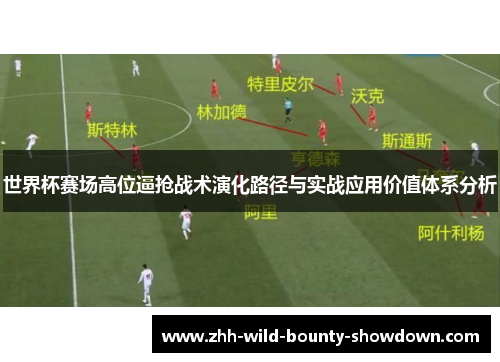 世界杯赛场高位逼抢战术演化路径与实战应用价值体系分析