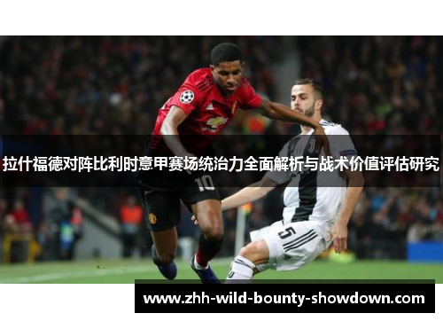 拉什福德对阵比利时意甲赛场统治力全面解析与战术价值评估研究