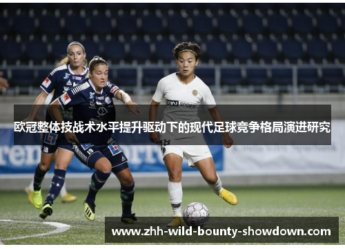 欧冠整体技战术水平提升驱动下的现代足球竞争格局演进研究
