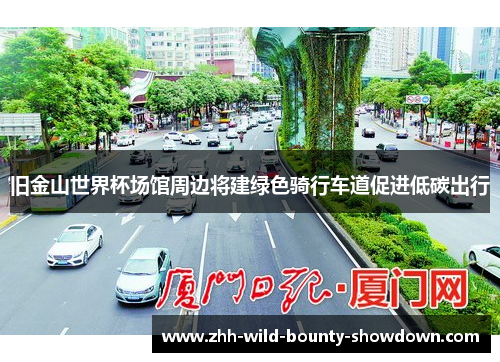 旧金山世界杯场馆周边将建绿色骑行车道促进低碳出行 旧金山世界杯场馆周边将建绿色骑行车道促进低碳出行