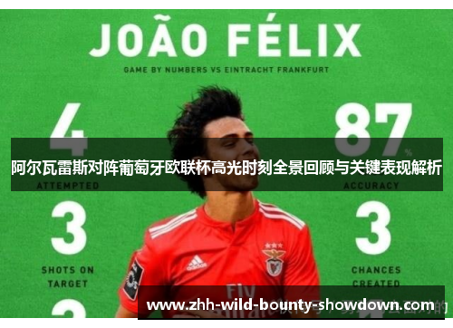 阿尔瓦雷斯对阵葡萄牙欧联杯高光时刻全景回顾与关键表现解析