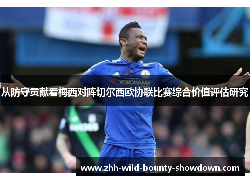 从防守贡献看梅西对阵切尔西欧协联比赛综合价值评估研究 从防守贡献看梅西对阵切尔西欧协联比赛综合价值评估研究